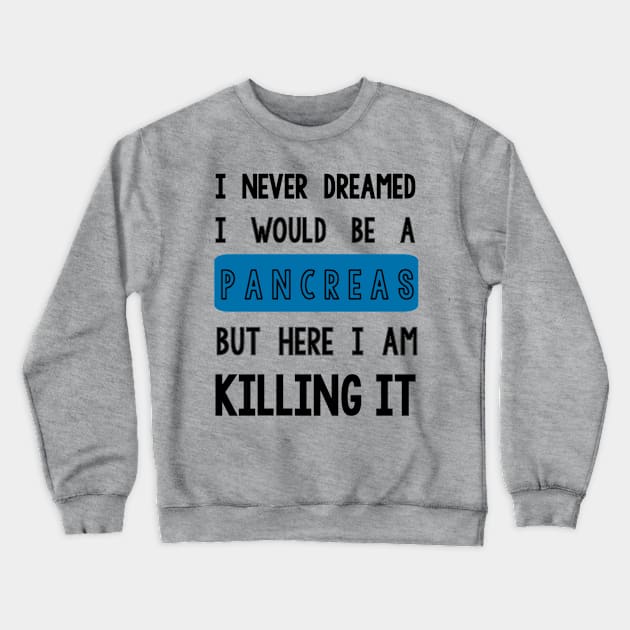 I Never Dreamed I Would Be a Pancreas Crewneck Sweatshirt by TheDiabeticJourney